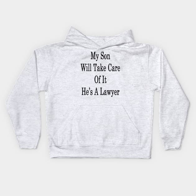 My Son Will Take Care Of It He's A Lawyer Kids Hoodie by supernova23